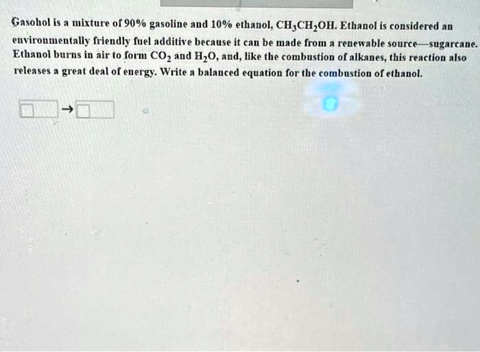 SOLVED Gasohol is A mixture of 90 gasoline and 10 ethanol; CH,CH;OH