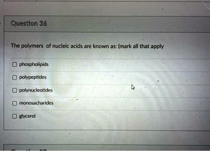 SOLVED Question 36 The polymers of nucleic acids are known as (mark