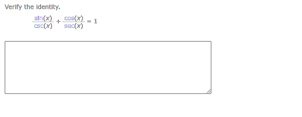 Verify the identity.

sin(x) / csc(x) + cos(x) / sec(x) = 1