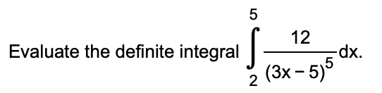 Evaluate the definite integral int2^5 frac12(3x-5)^5 dx.