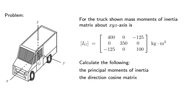 Problem: Z X G y For the truck shown mass moments of inertia matrix ...