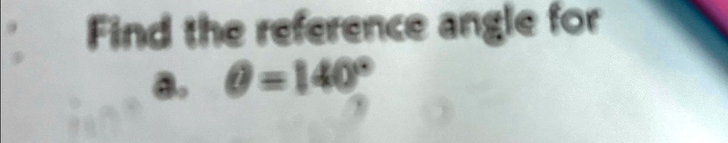 Find the reference angle for
a. θ = 140^∘