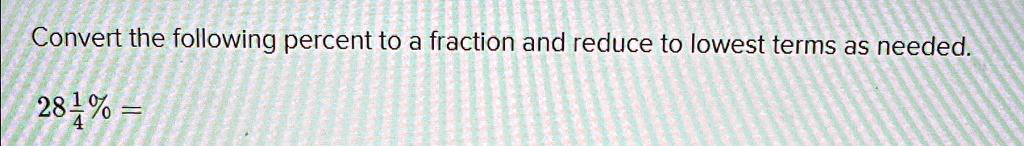 Convert the following percent to a fraction and reduce to lowest terms as needed.
28(1)/(4)% =