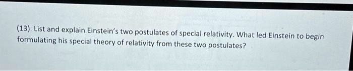 SOLVED: (13) List and explain Einstein's two postulates of special ...