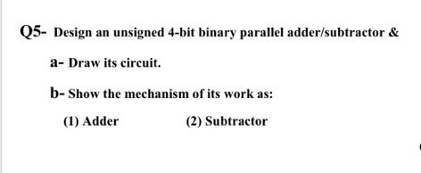 SOLVED: Q5 - Design an unsigned 4-bit binary parallel adder/subtractor ...
