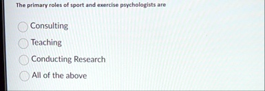 the primary roles of sport and exercise psychologists are consulting teaching conducting research all of the above 84401