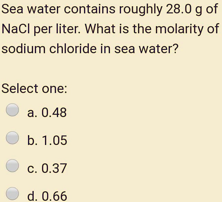 SOLVED: Sea water contains roughly 28.0 g of NaCl per liter: What is