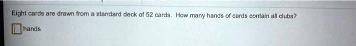 Eight cards are drawn from a standard deck of 52 cards. How many hands of cards contain all clubs?

hands