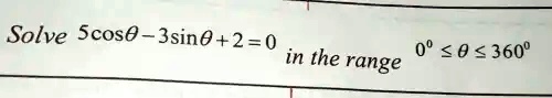 Solve 5cosθ - 3sinθ + 2 = 0 in the range 0^∘≤θ≤ 360^∘