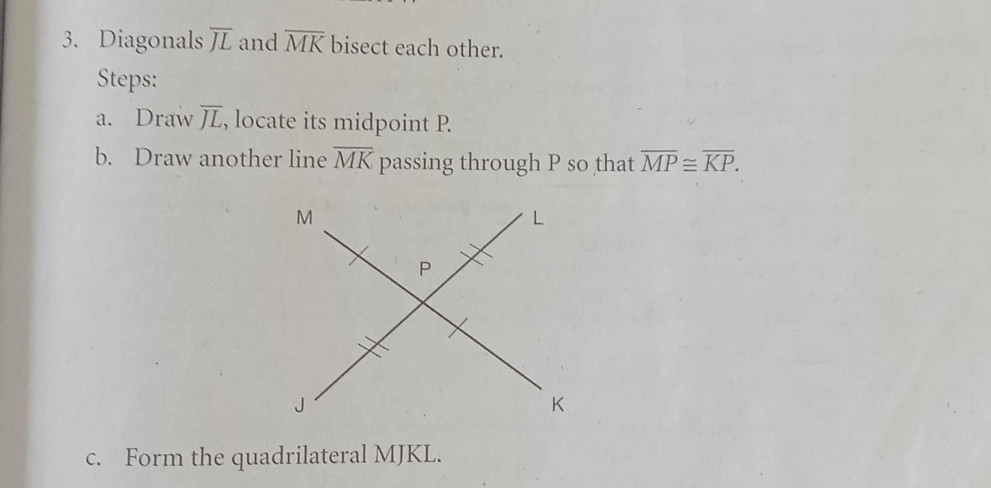 3. Diagonals J L and M K bisect each other. Steps: a. Draw J L, locate ...
