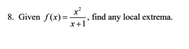 8. Given f(x) = (x^2)/(x+1), find any local extrema.