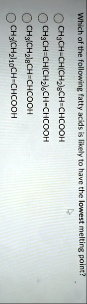 which of the following fatty acids is likely to have the lowest melting point ch3chchch28chchcooh ch3chchch26chchcooh ch3ch28chchcooh ch3ch210chchcooh 69532