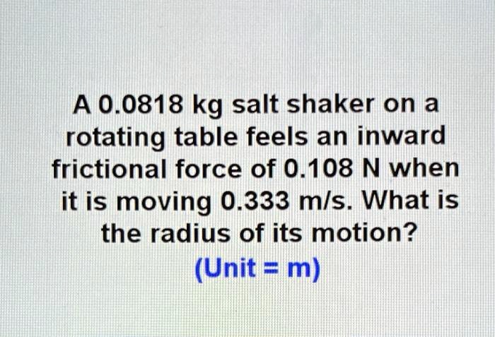 A 00818 kg salt shaker on a rotating table feels an inward...