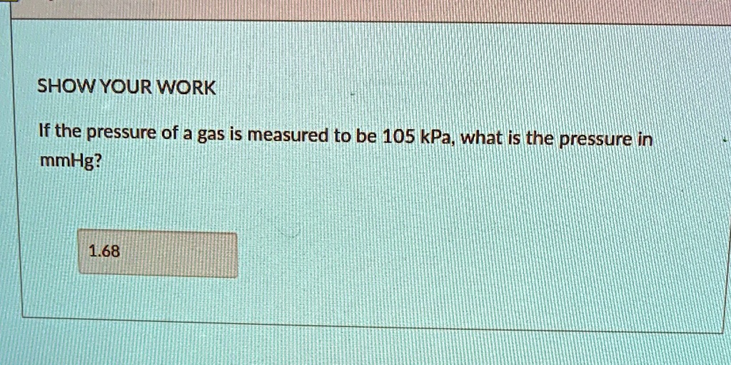 SOLVED: 'SHOW YOUR WORK If the pressure of a gas is measured to be 105 ...