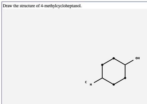 Draw the structure of 4 methylcycloheptanol