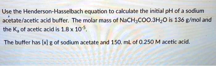 SOLVED: Use the Henderson-Hasselbalch equation to calculate the initial ...