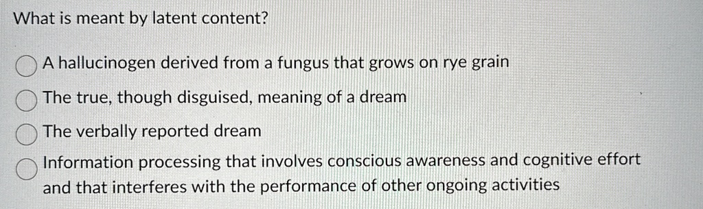 what is meant by latent content a hallucinogen derived from a fungus that grows on rye grain the true though disguised meaning of a dream the verbally reported dream information processing t 96343