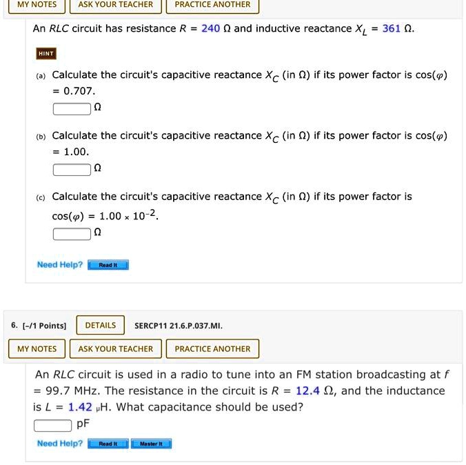 Solved My Notes Ask Your Teacher Practice Another An Rlc Circuit Has Resistance R 240 0 And Inductive Reactance Xl 361 0 Hica Calculate The Circuit S Capacitive Reactance Xc In Q If