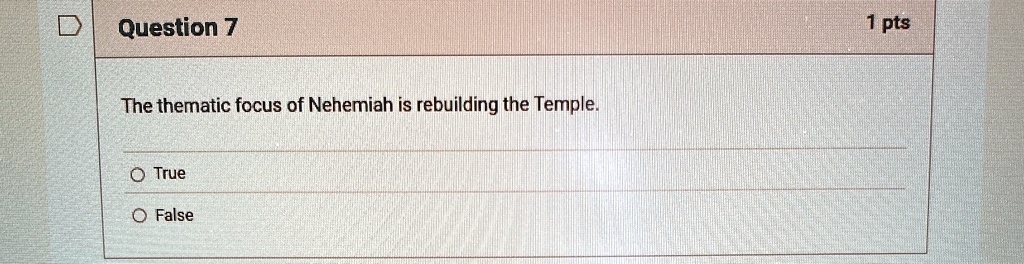 Question 7
The thematic focus of Nehemiah is rebuilding the Temple.
O True
O False
1 pts