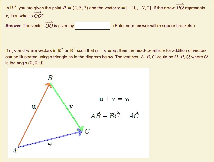 Solved In R3 You Are Given The Point P 2 5 7 And The Vector 10 7 2 If The Arrow Pq Represents V Then What Is 0q Answer The Vector 0q Is Given