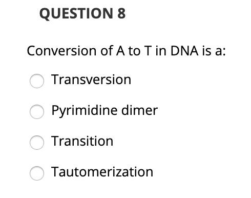 SOLVED: QUESTION 8 Conversion of A to T in DNA is a: Transversion ...