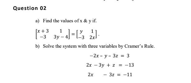 Solved Question 02 Find The Values Ofx Yif Xt 3 3y14 23 27 Solve The Syslem With Three Variables By Cramer Rule Zx Y 32 3 Zx 3y 2 13 2x 32 11