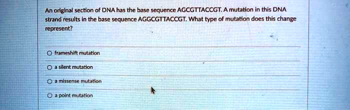 SOLVED: An original section of DNA has the base sequence AGCGTTACCGT. A ...