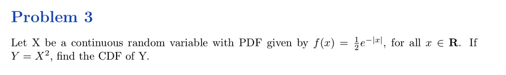 SOLVED: Problem 3 Let X be a continuous random variable with PDF given ...