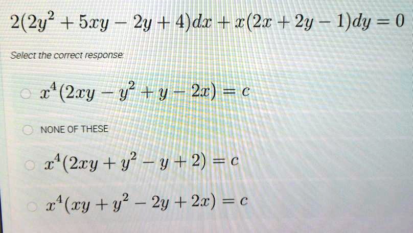 Solved 2 2y2 5xy 2y 4 Dx X 2x 2y 1 Dy 0 Select The Correct Response X4 2xy 22 Y 2x C None Of These 21 2cy Y Y 2 C 21 Cy Y2 2y 2x