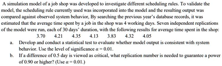 SOLVED: A simulation model of a job shop was developed to investigate ...