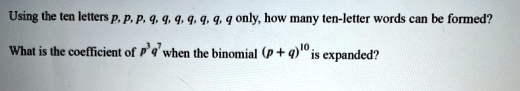 using the ten letters p p p q q q q q q q only how many ten letter words can be formed what is the coefficient of p3q7 when the binomial p q10 is expanded 47186