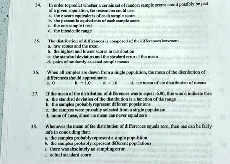 34 in order to predict whether a certain set of random sample scores could possibly be part of a given population the researcher could use a the z score equivalents of each sample score b th 01301