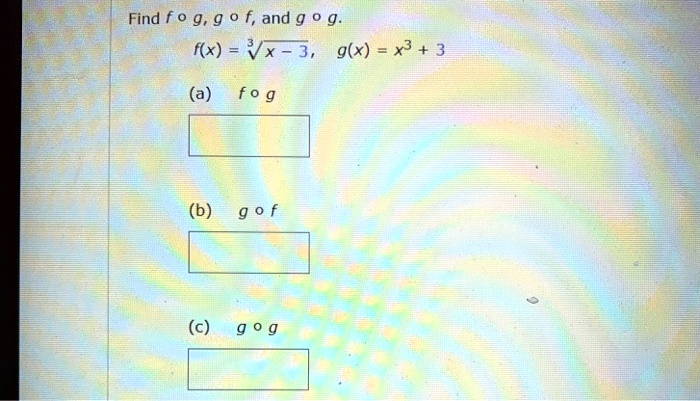 Find f ∘ g, g ∘ f, and g ∘ g.
f(x) = √(x - 3), g(x) = x^3 + 3
(a) f ∘ g
(b) g ∘ f
(c) g ∘ g