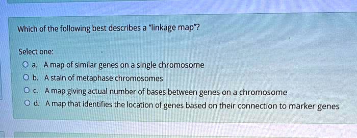 SOLVED: Which of the following best describes a"linkage map"? Selectone