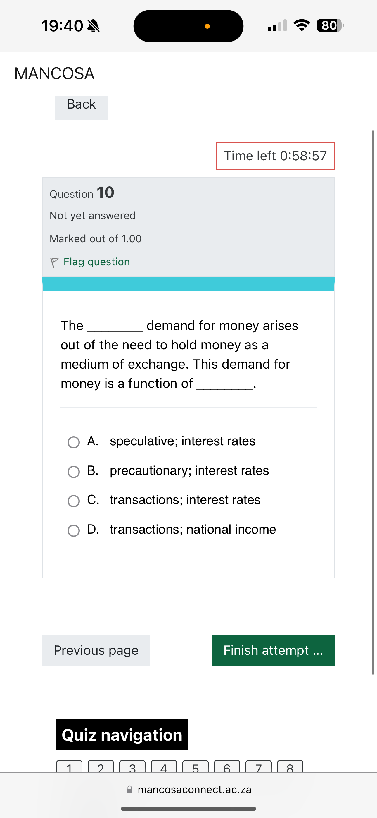 The  demand for money arises out of the need to hold money as a medium of exchange. This demand for money is a function of .

A. speculative; interest rates
B. precautionary; interest rates
C. transactions; interest rates
D. transactions; national income