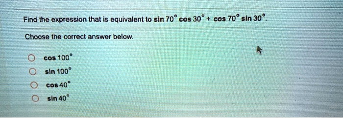 Sin Equivalent Using E Find the expression that is equivalent to sin 70° cos 30° + cos 70° sin ...