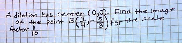 A dilation has center (0,0). Find the image of the point B((1)/(4), -(5)/(3)) for the scale factor (1)/(10)