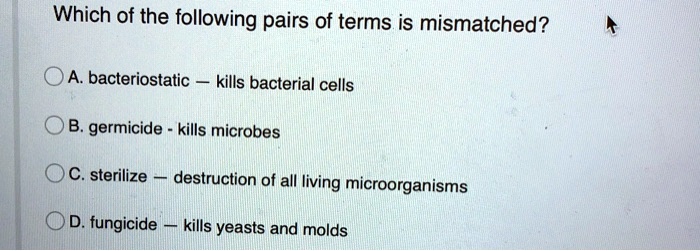 which of the following pairs of terms is mismatched bacteriostatic