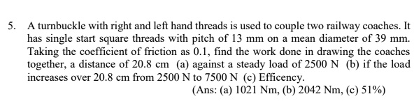 SOLVED: 5.A turnbuckle with right and left hand threads is used to ...