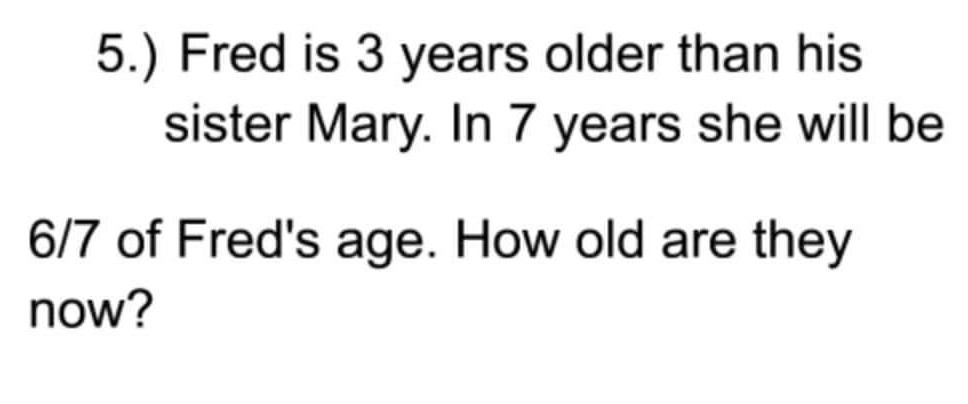 SOLVED 5 Fred Is 3 Years Older Than His Sister Mary In 7 Years She 