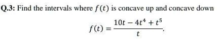 q3 find the intervals where f t is concave up and concave down 10t 4t4 ft 47316