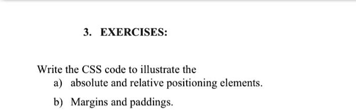 3. EXERCISES: Write the CSS code to illustrate the a) absolute and ...