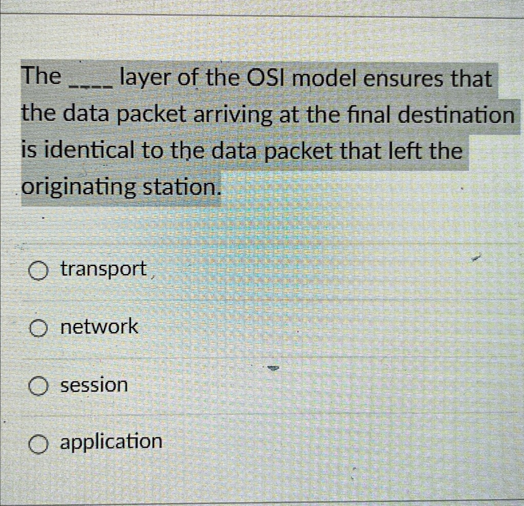 The layer of the OSI model ensures that the data packet arriving at the ...