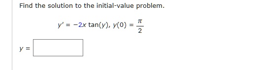 Find the solution to the initial-value problem.y' = -2x tan(y), y(0) = (π)/(2)
y =