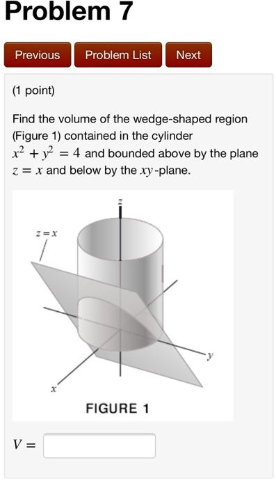 Solved Problem 7 Previous Problem List Next Point Find The Volume Of The Wedge Shaped Region Figure 1 Contained In The Cylinder X2 Y 4 And Bounded Above By The Plane 2 Xand
