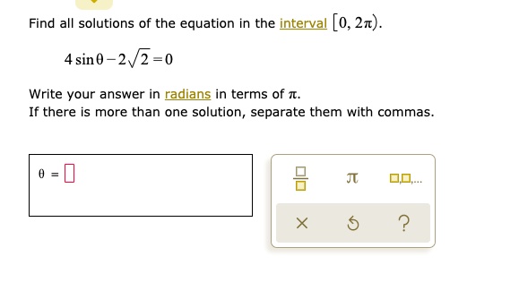 Find all solutions of the equation in the interval [0, 2?).
4 sin ? - 2?2 = 0
Write your answer in radians in terms of ?. If there is more than one solution, separate them with commas.