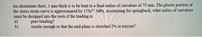 An aluminum sheet, 1 mm thick, is to be bent to a final radius of ...