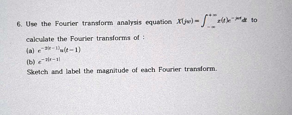 SOLVED: 6. Use the Fourier transform analysis equation X(k,w) = âˆ«[I(t ...
