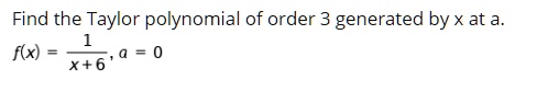 Find the Taylor polynomial of order 3 generated by x at a.
f(x) = 1/(x+6), a = 0