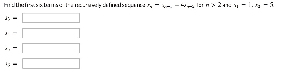 Solved Find The First Six Terms Of The Recursively Defined Sequence Sn Sn 1 4sn 2 For N 2 2366